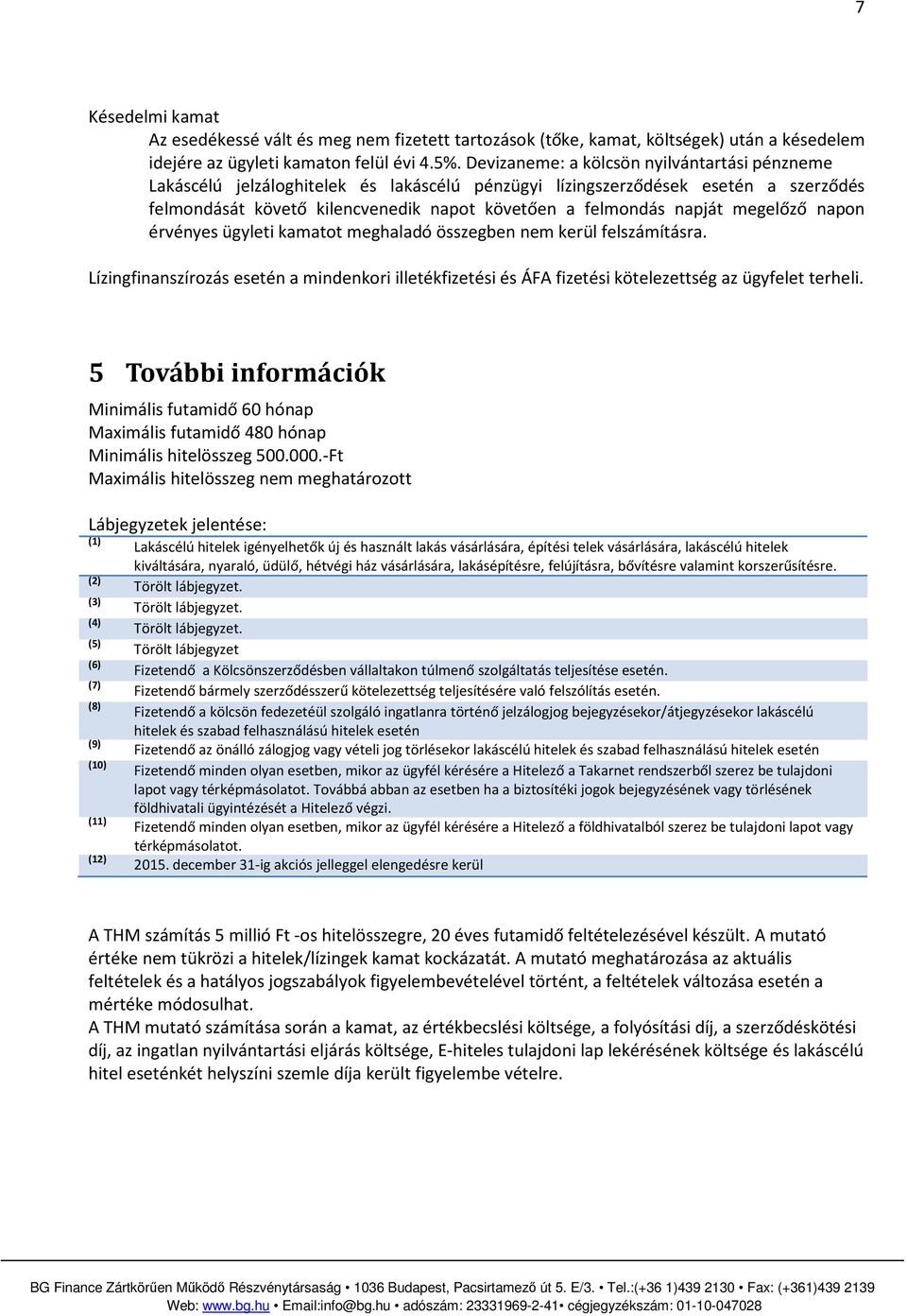 napon érvényes ügyleti kamatot meghaladó összegben nem kerül felszámításra. Lízingfinanszírozás esetén a mindenkori illetékfizeti ÁFA fizeti kötelezettség az ügyfelet terheli.