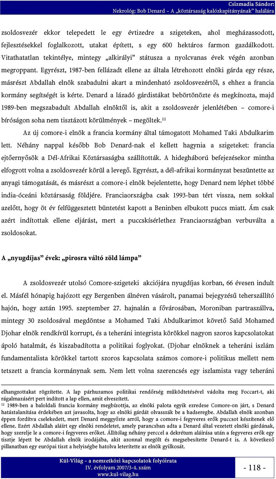 Egyrészt, 1987-ben fellázadt ellene az általa létrehozott elnöki gárda egy része, másrészt Abdallah elnök szabadulni akart a mindenható zsoldosvezértől, s ehhez a francia kormány segítségét is kérte.