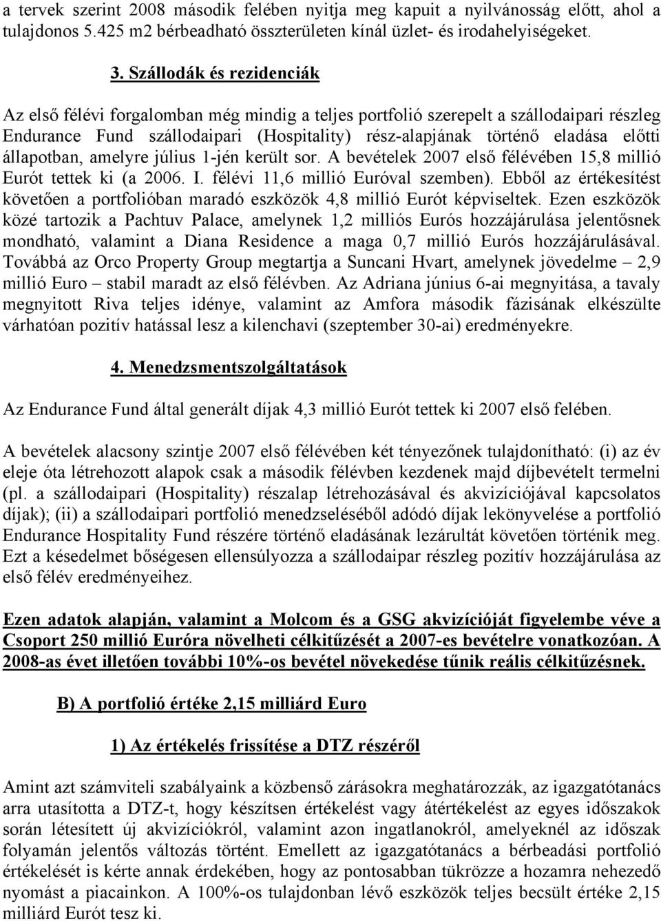 állapotban, amelyre július 1-jén került sor. A bevételek 2007 első félévében 15,8 millió Eurót tettek ki (a 2006. I. félévi 11,6 millió Euróval szemben).