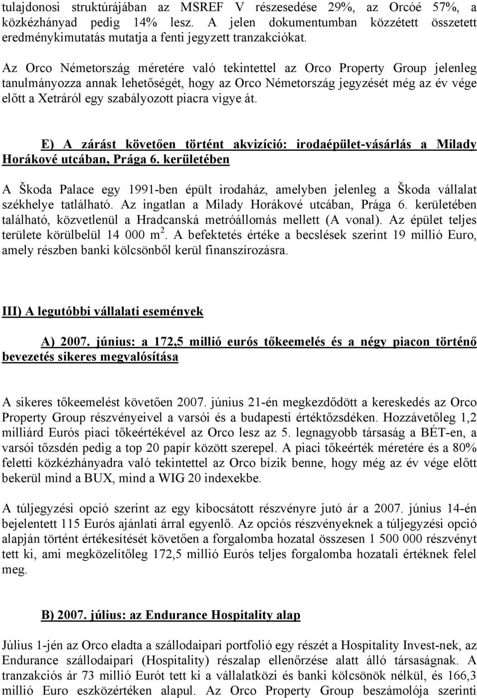 piacra vigye át. E) A zárást követően történt akvizíció: irodaépület-vásárlás a Milady Horákové utcában, Prága 6.