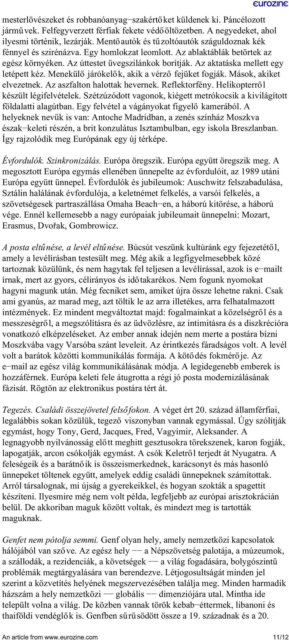 Az aktatáska mellett egy letépett kéz. Menekülő járókelők, akik a vérző fejüket fogják. Mások, akiket elvezetnek. Az aszfalton halottak hevernek. Reflektorfény. Helikopterről készült légifelvételek.