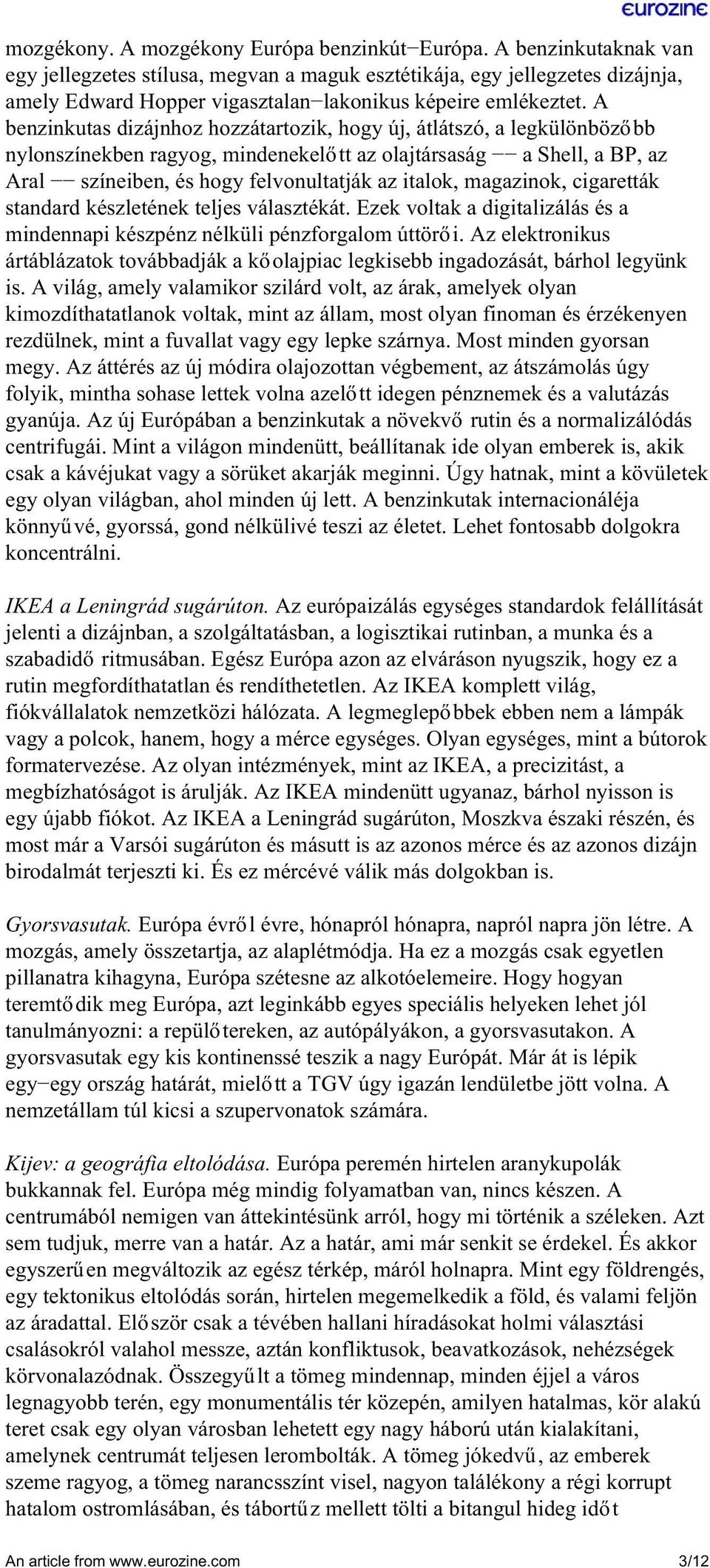 A benzinkutas dizájnhoz hozzátartozik, hogy új, átlátszó, a legkülönbözőbb nylonszínekben ragyog, mindenekelőtt az olajtársaság a Shell, a BP, az Aral színeiben, és hogy felvonultatják az italok,