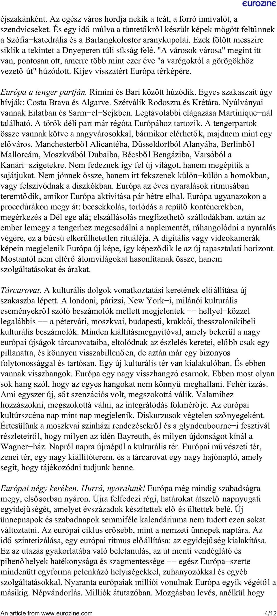 "A városok városa" megint itt van, pontosan ott, amerre több mint ezer éve "a varégoktól a görögökhöz vezető út" húzódott. Kijev visszatért Európa térképére. Európa a tenger partján.