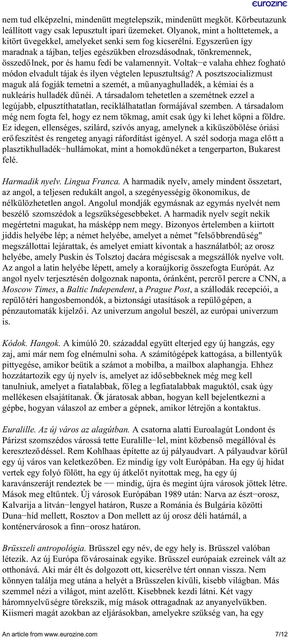 Egyszerűen így maradnak a tájban, teljes egészükben elrozsdásodnak, tönkremennek, összedőlnek, por és hamu fedi be valamennyit.