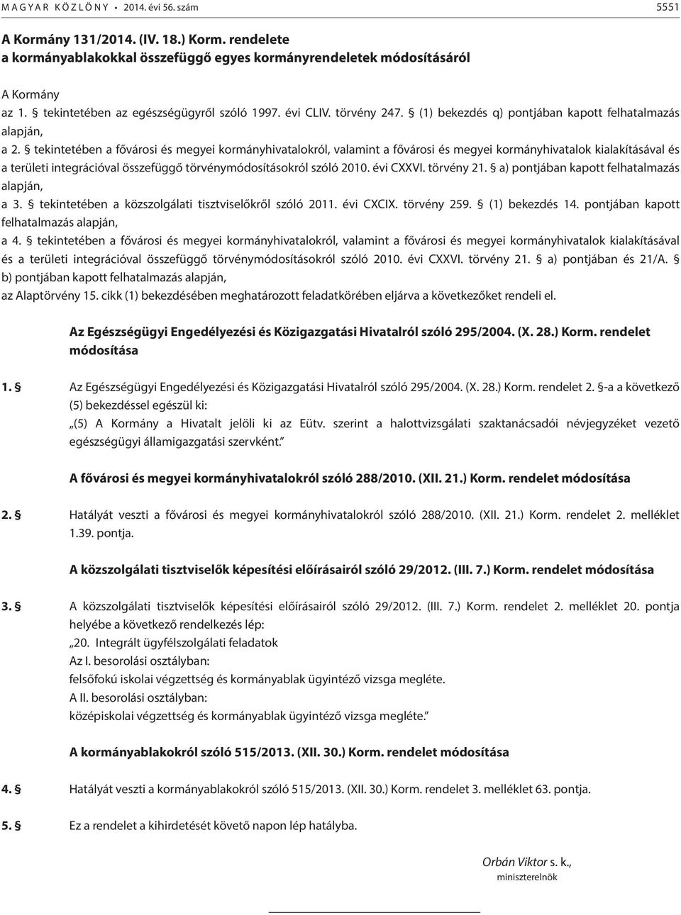 tekintetében a fővárosi és megyei kormányhivatalokról, valamint a fővárosi és megyei kormányhivatalok kialakításával és a területi integrációval összefüggő törvénymódosításokról szóló 2010. évi CXXVI.