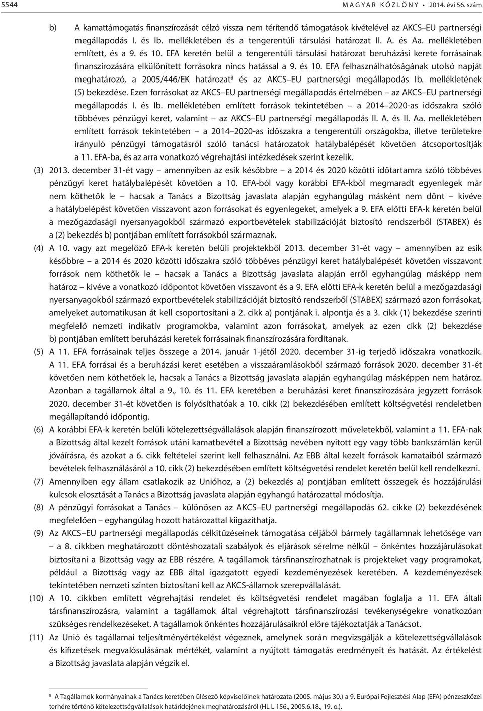 EFA keretén belül a tengerentúli társulási határozat beruházási kerete forrásainak finanszírozására elkülönített forrásokra nincs hatással a 9. és 10.