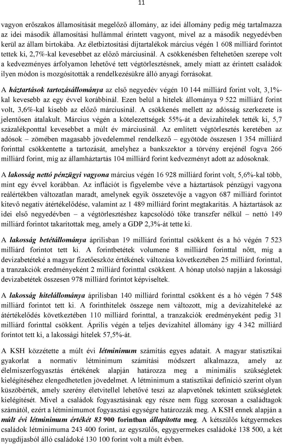 A csökkenésben feltehetően szerepe volt a kedvezményes árfolyamon lehetővé tett végtörlesztésnek, amely miatt az érintett családok ilyen módon is mozgósították a rendelkezésükre álló anyagi