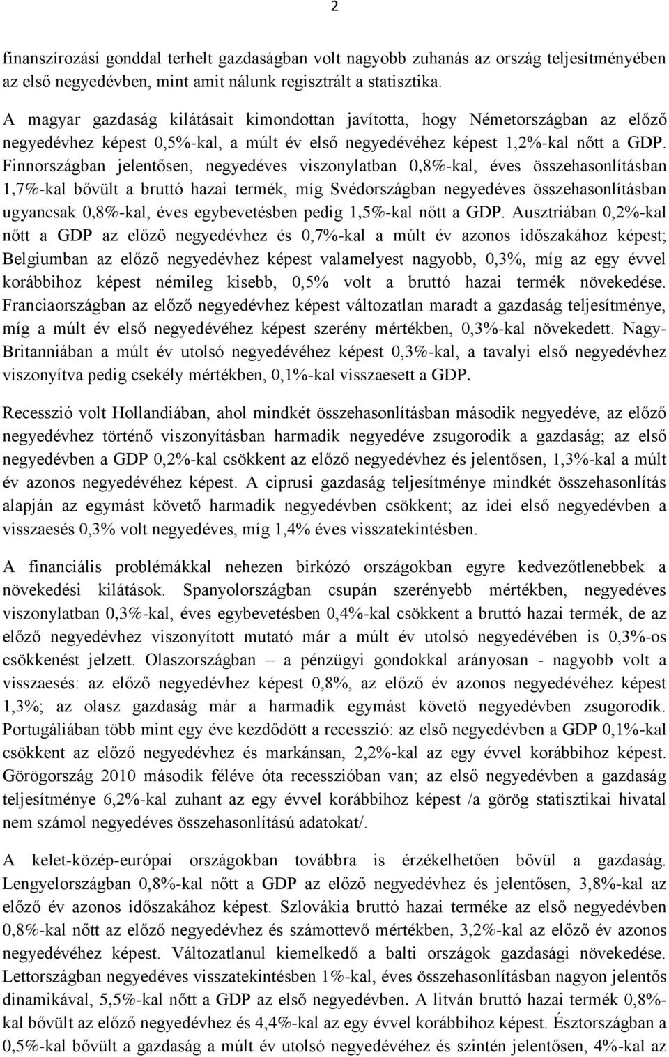 Finnországban jelentősen, negyedéves viszonylatban 0,8%-kal, éves összehasonlításban 1,7%-kal bővült a bruttó hazai termék, míg Svédországban negyedéves összehasonlításban ugyancsak 0,8%-kal, éves