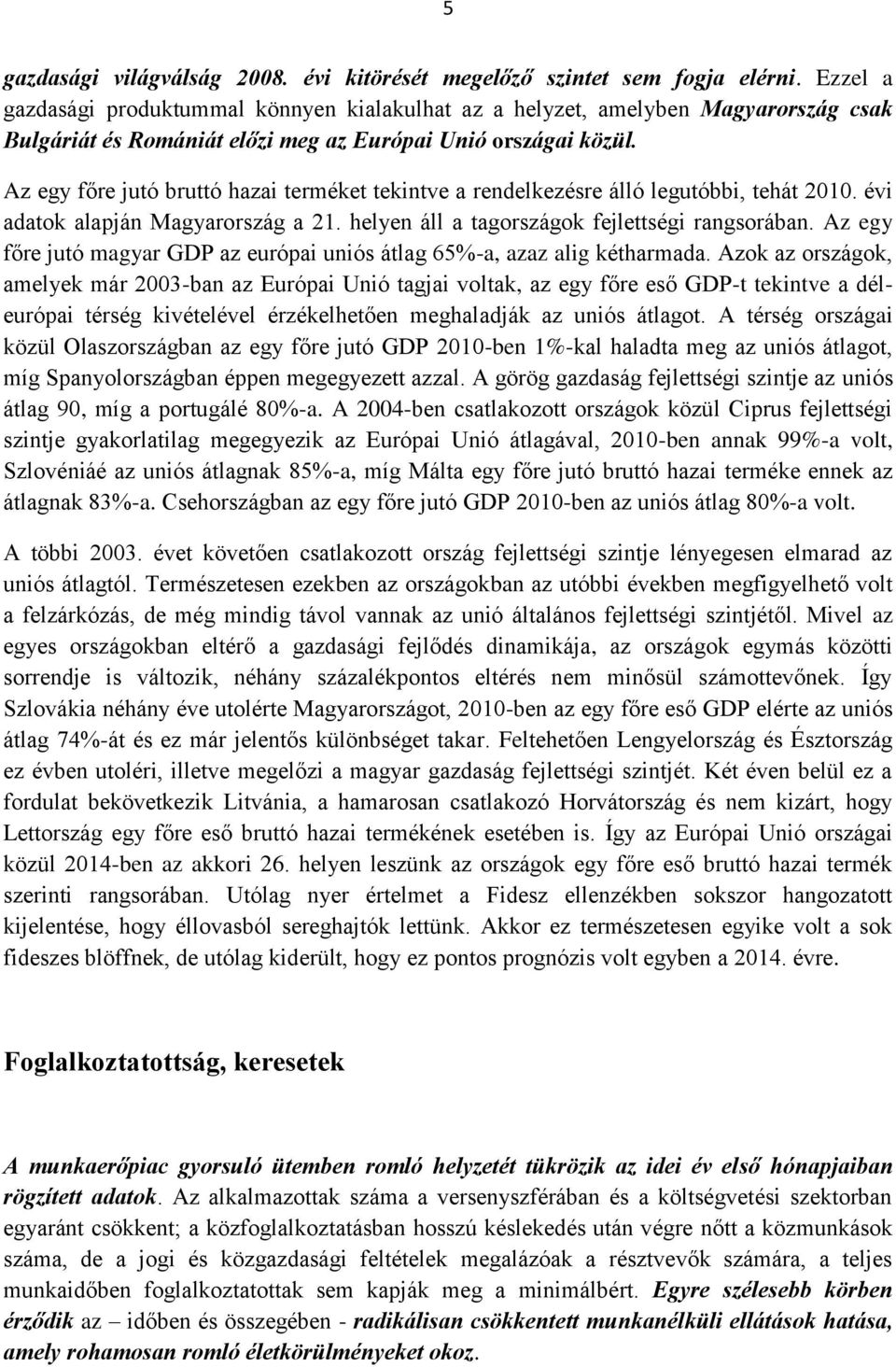 Az egy főre jutó bruttó hazai terméket tekintve a rendelkezésre álló legutóbbi, tehát 2010. évi adatok alapján Magyarország a 21. helyen áll a tagországok fejlettségi rangsorában.