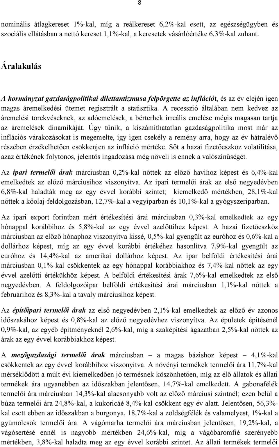 A recesszió általában nem kedvez az áremelési törekvéseknek, az adóemelések, a bérterhek irreális emelése mégis magasan tartja az áremelések dinamikáját.