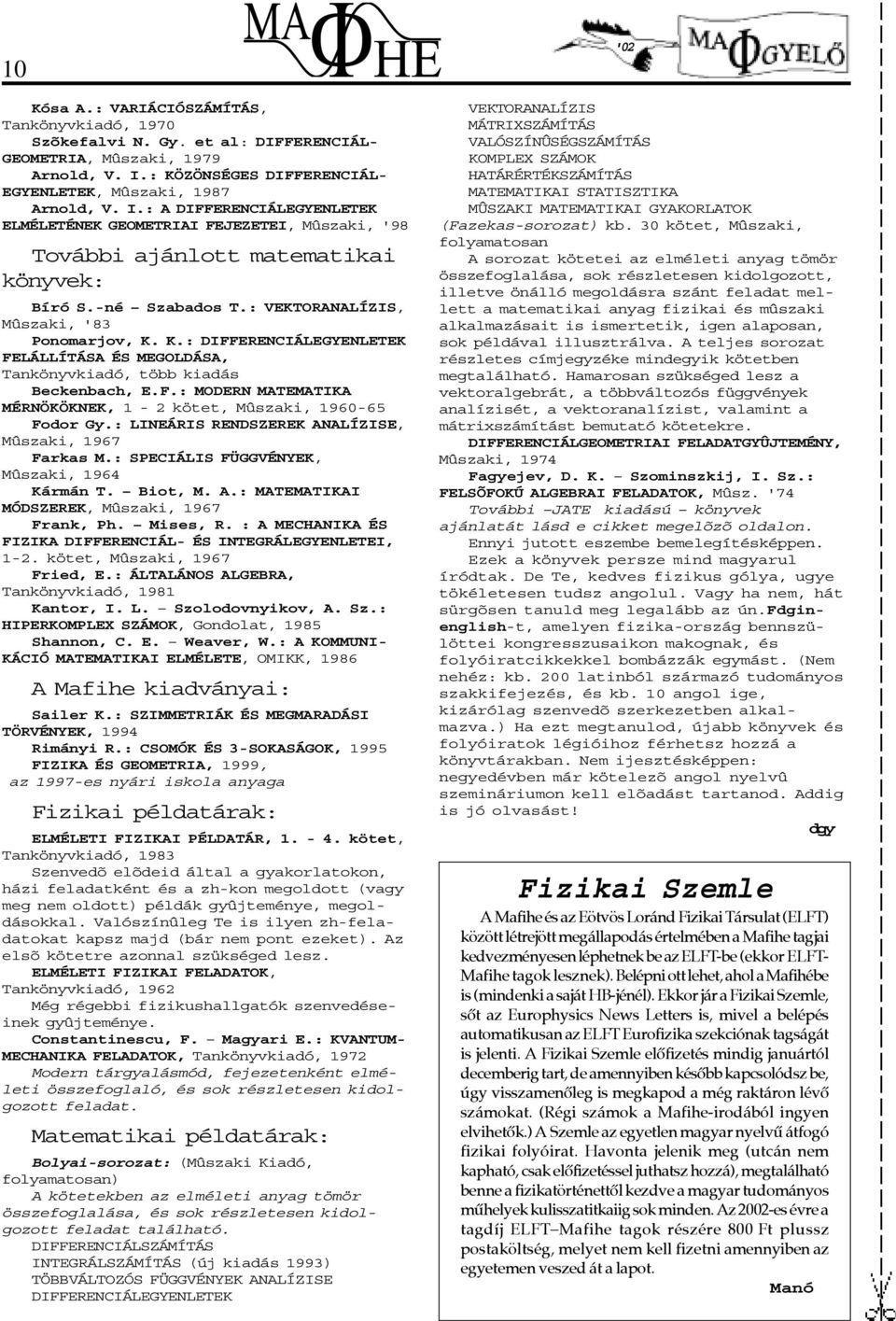 : VEKTORANALÍZIS, Mûszaki, '83 Ponomarjov, K. K.: DIFFERENCIÁLEGYENLETEK FELÁLLÍTÁSA ÉS MEGOLDÁSA, Tankönyvkiadó, több kiadás Beckenbach, E.F.: MODERN MATEMATIKA MÉRNÖKÖKNEK, 1-2 kötet, Mûszaki, 1960-65 Fodor Gy.