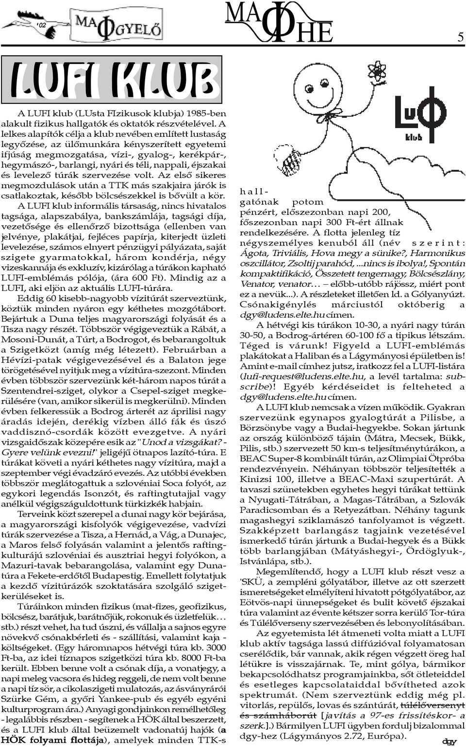 éjszakai és levelezõ túrák szervezése volt. Az elsõ sikeres megmozdulások után a TTK más szakjaira járók is csatlakoztak, késõbb bölcsészekkel is bõvült a kör.