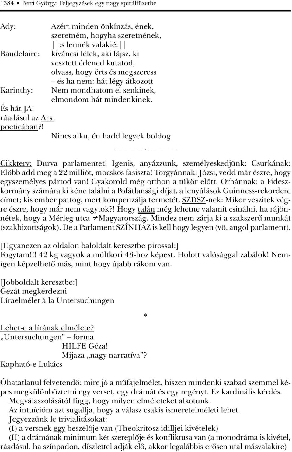 ! Nincs alku, én hadd legyek boldog. Cikkterv: Durva parlamentet! Igenis, anyázzunk, személyeskedjünk: Csurkának: Elôbb add meg a 22 milliót, mocskos fasiszta!