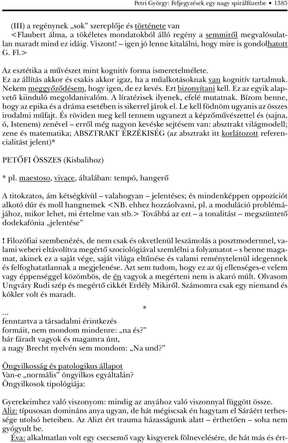 Ez az állítás akkor és csakis akkor igaz, ha a mûalkotásoknak van kognitív tartalmuk. Nekem meggyôzôdésem, hogy igen, de ez kevés. Ezt bizonyítani kell. Ez az egyik alapvetô kiinduló megoldanivalóm.