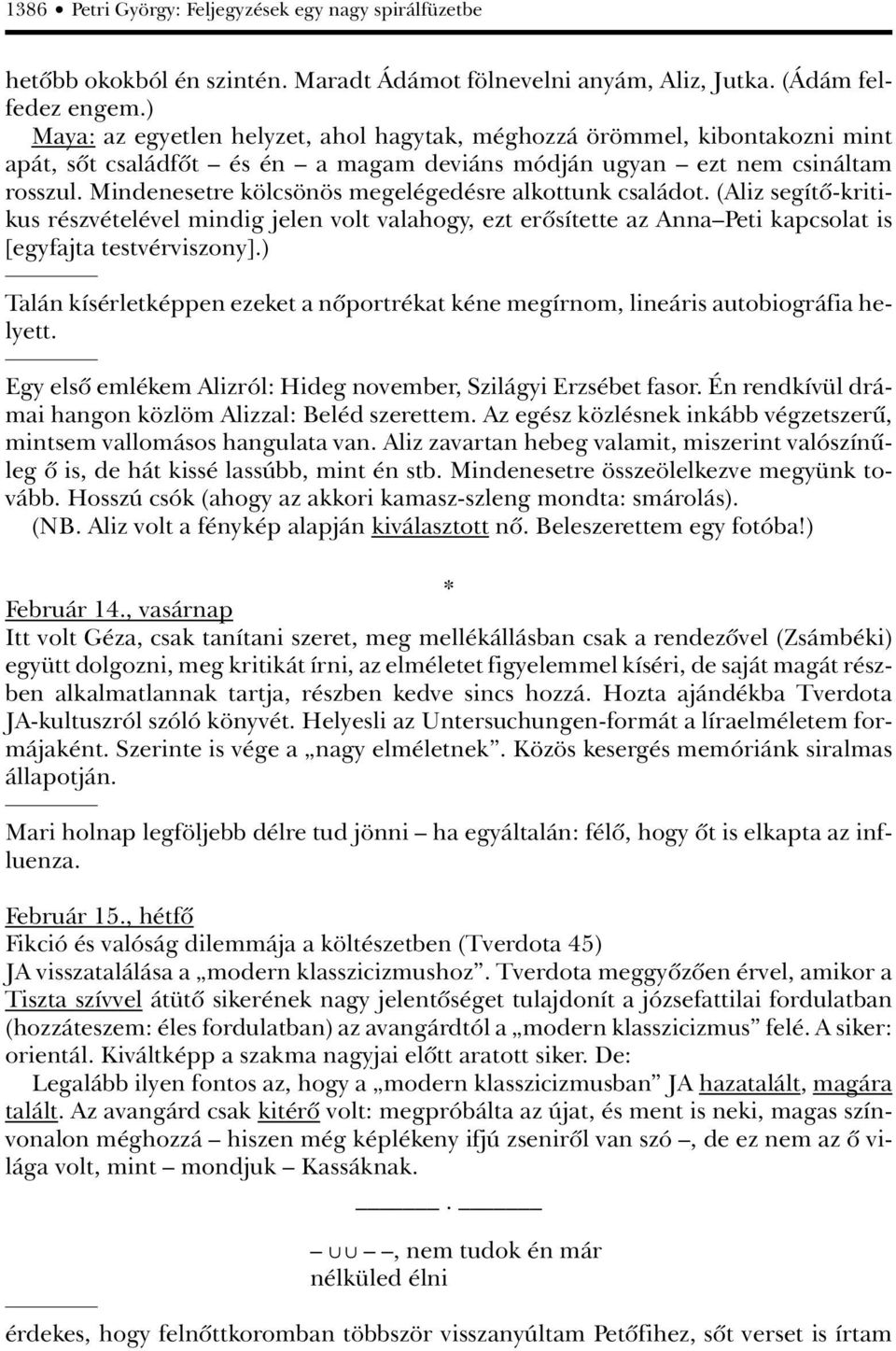 Mindenesetre kölcsönös megelégedésre alkottunk családot. (Aliz segítô-kritikus részvételével mindig jelen volt valahogy, ezt erôsítette az Anna Peti kapcsolat is [egyfajta testvérviszony].