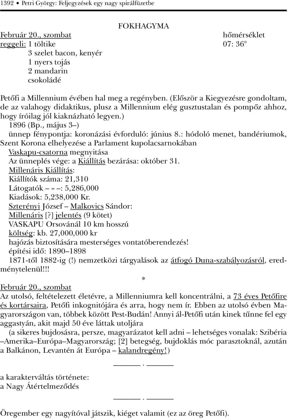 (Elôször a Kiegyezésre gondoltam, de az valahogy didaktikus, plusz a Millennium elég gusztustalan és pompôz ahhoz, hogy íróilag jól kiaknázható legyen.) 1896 (Bp.