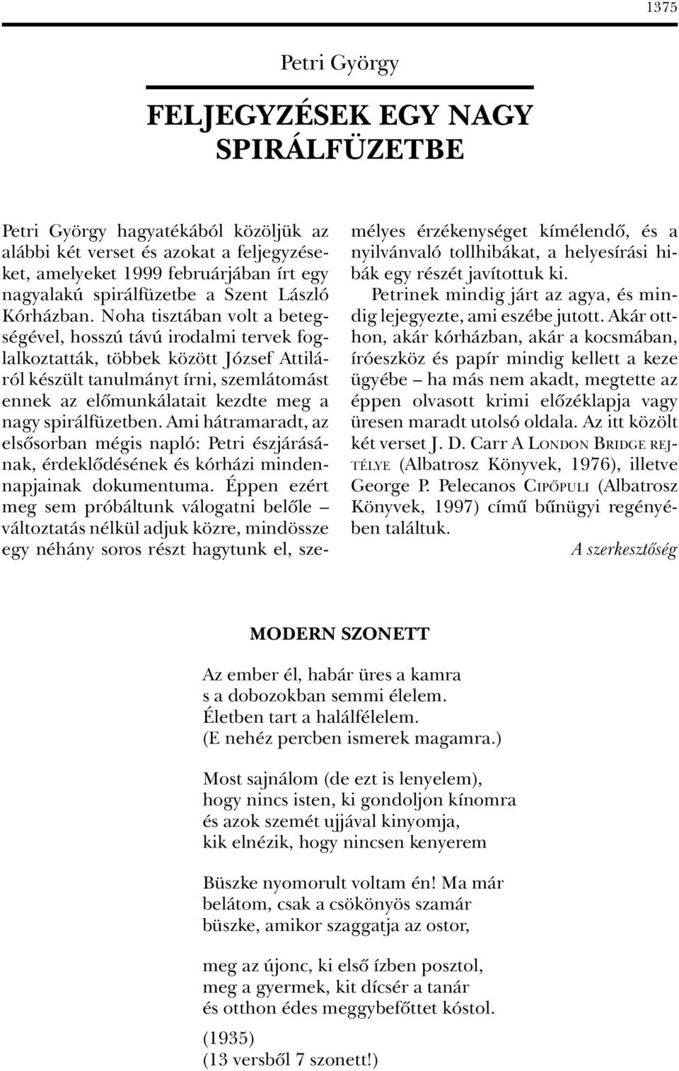 Noha tisztában volt a betegségével, hosszú távú irodalmi tervek foglalkoztatták, többek között József Attiláról készült tanulmányt írni, szemlátomást ennek az elômunkálatait kezdte meg a nagy