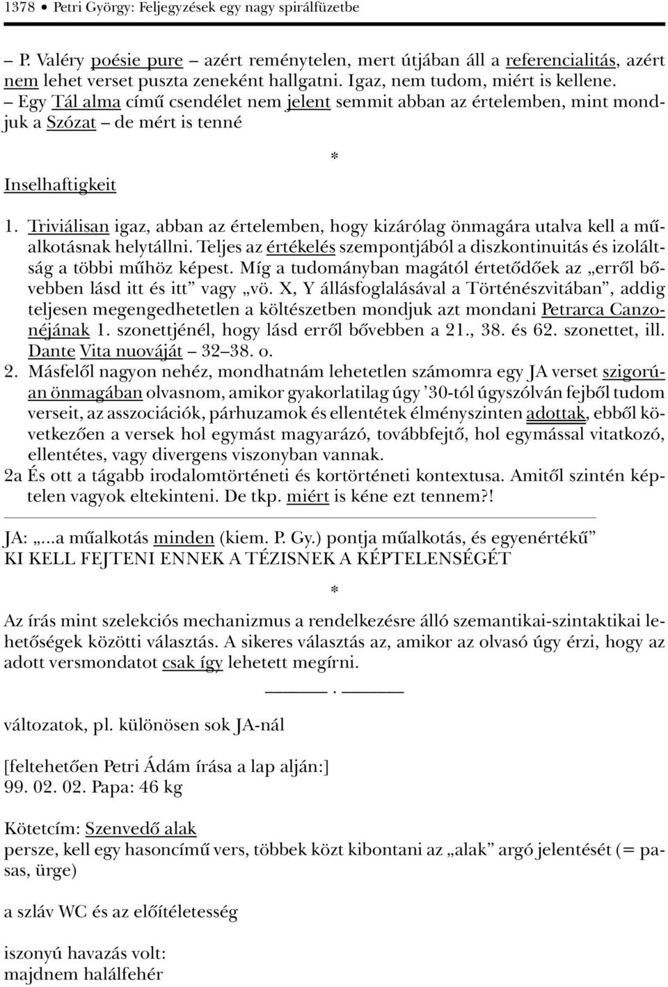 Triviálisan igaz, abban az értelemben, hogy kizárólag önmagára utalva kell a mûalkotásnak helytállni. Teljes az értékelés szempontjából a diszkontinuitás és izoláltság a többi mûhöz képest.