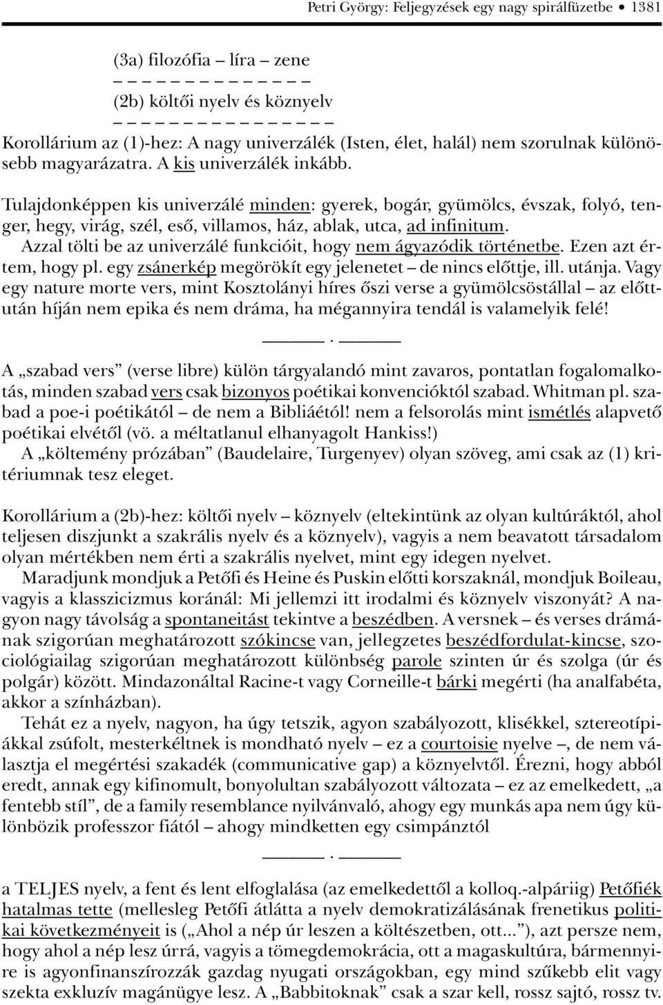 Azzal tölti be az univerzálé funkcióit, hogy nem ágyazódik történetbe. Ezen azt értem, hogy pl. egy zsánerkép megörökít egy jelenetet de nincs elôttje, ill. utánja.