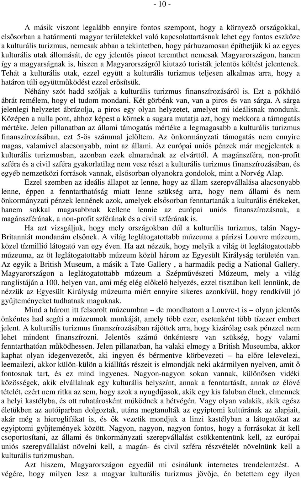 a Magyarországról kiutazó turisták jelentős költést jelentenek. Tehát a kulturális utak, ezzel együtt a kulturális turizmus teljesen alkalmas arra, hogy a határon túli együttműködést ezzel erősítsük.