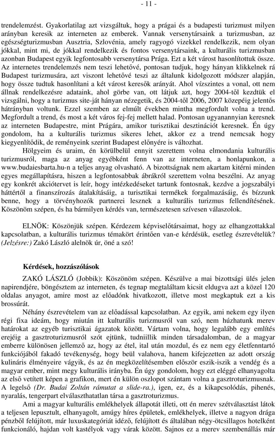 kulturális turizmusban azonban Budapest egyik legfontosabb versenytársa Prága. Ezt a két várost hasonlítottuk össze.