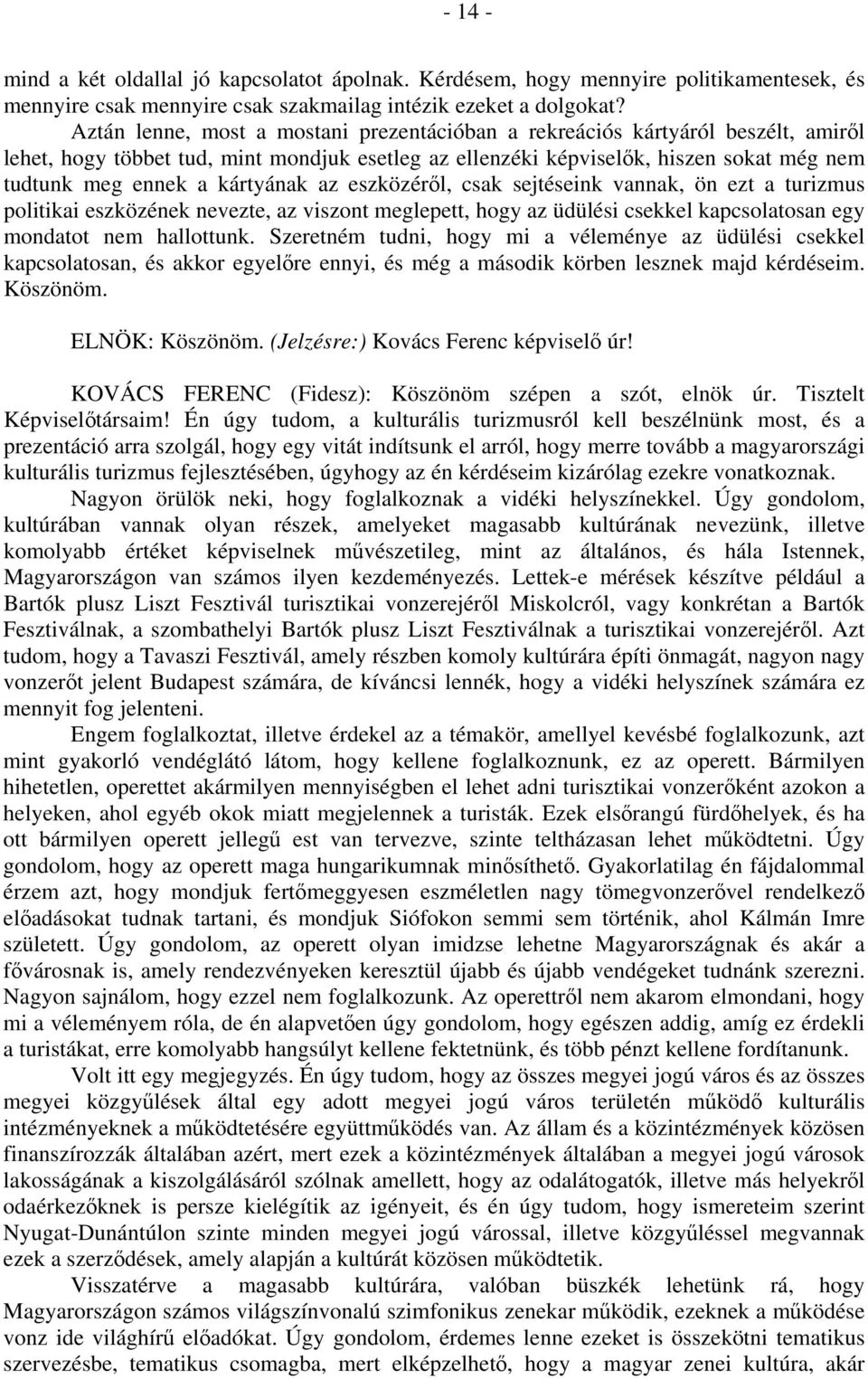 kártyának az eszközéről, csak sejtéseink vannak, ön ezt a turizmus politikai eszközének nevezte, az viszont meglepett, hogy az üdülési csekkel kapcsolatosan egy mondatot nem hallottunk.