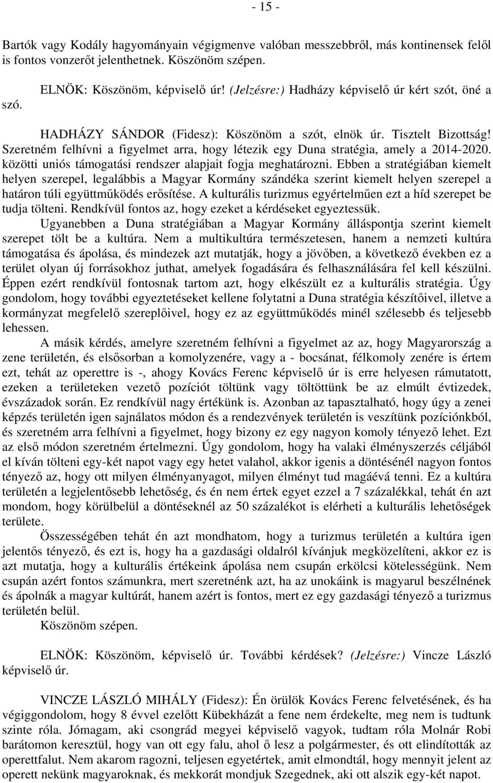 Szeretném felhívni a figyelmet arra, hogy létezik egy Duna stratégia, amely a 2014-2020. közötti uniós támogatási rendszer alapjait fogja meghatározni.