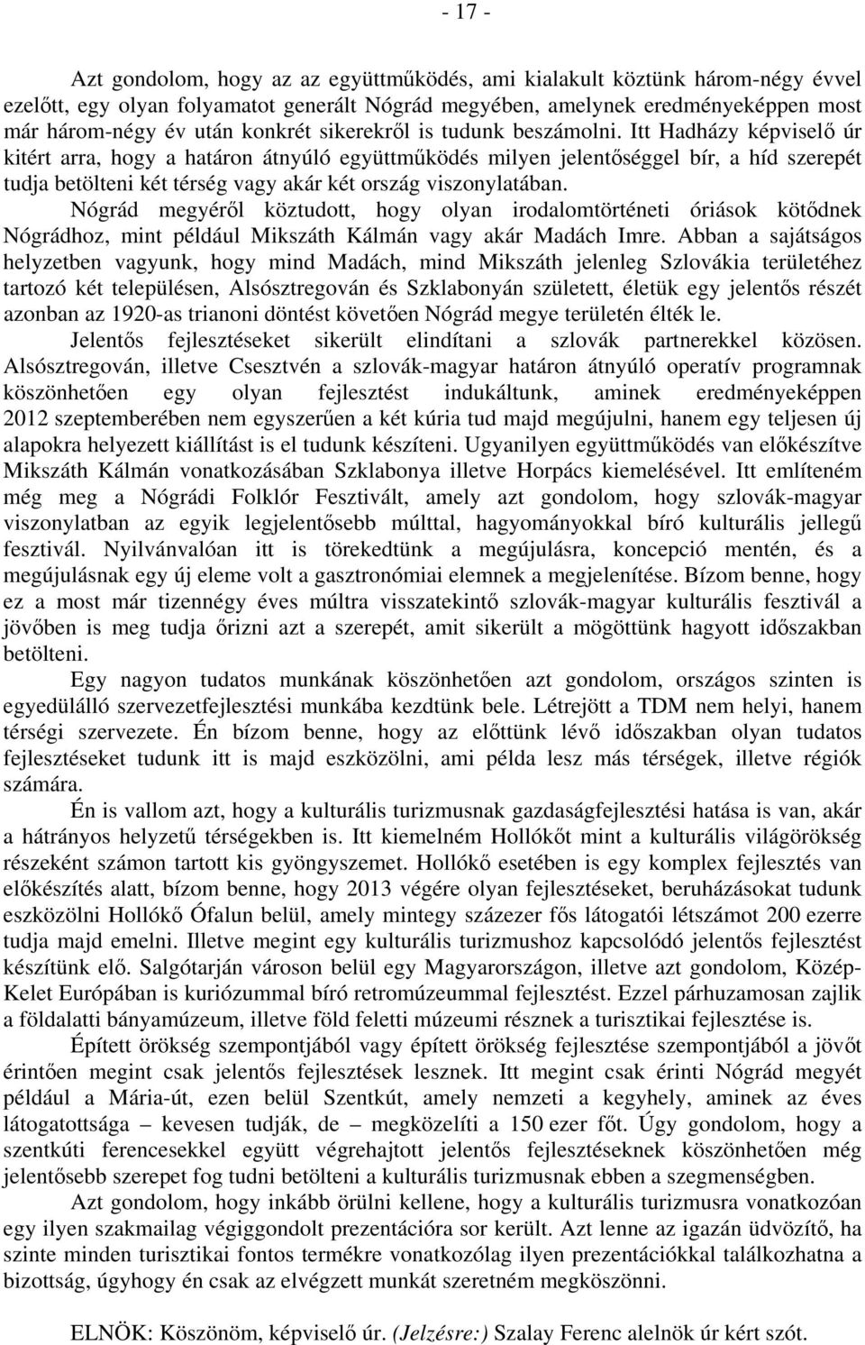 Itt Hadházy képviselő úr kitért arra, hogy a határon átnyúló együttműködés milyen jelentőséggel bír, a híd szerepét tudja betölteni két térség vagy akár két ország viszonylatában.