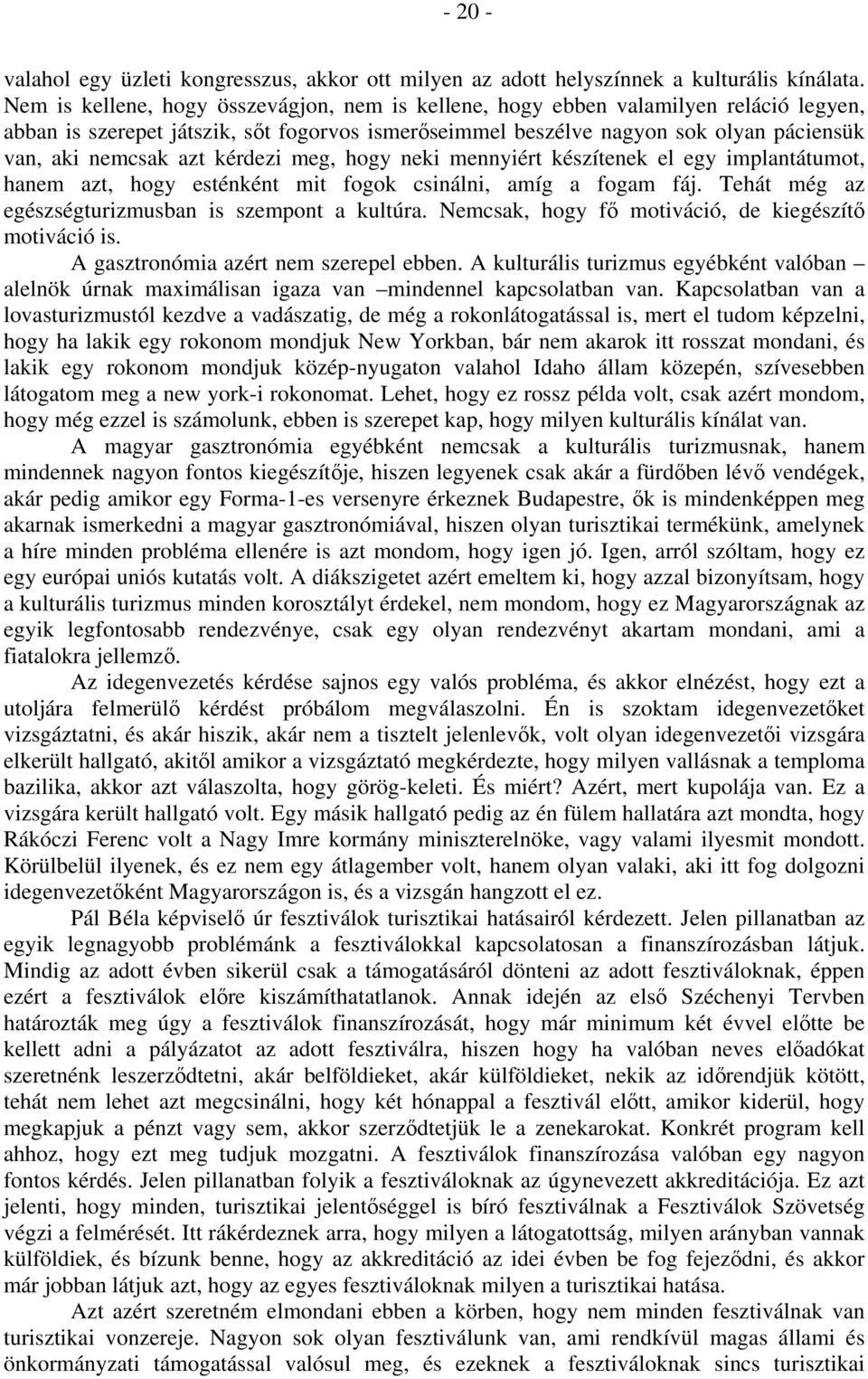 kérdezi meg, hogy neki mennyiért készítenek el egy implantátumot, hanem azt, hogy esténként mit fogok csinálni, amíg a fogam fáj. Tehát még az egészségturizmusban is szempont a kultúra.