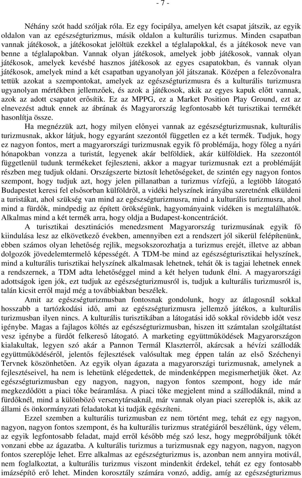 Vannak olyan játékosok, amelyek jobb játékosok, vannak olyan játékosok, amelyek kevésbé hasznos játékosok az egyes csapatokban, és vannak olyan játékosok, amelyek mind a két csapatban ugyanolyan jól