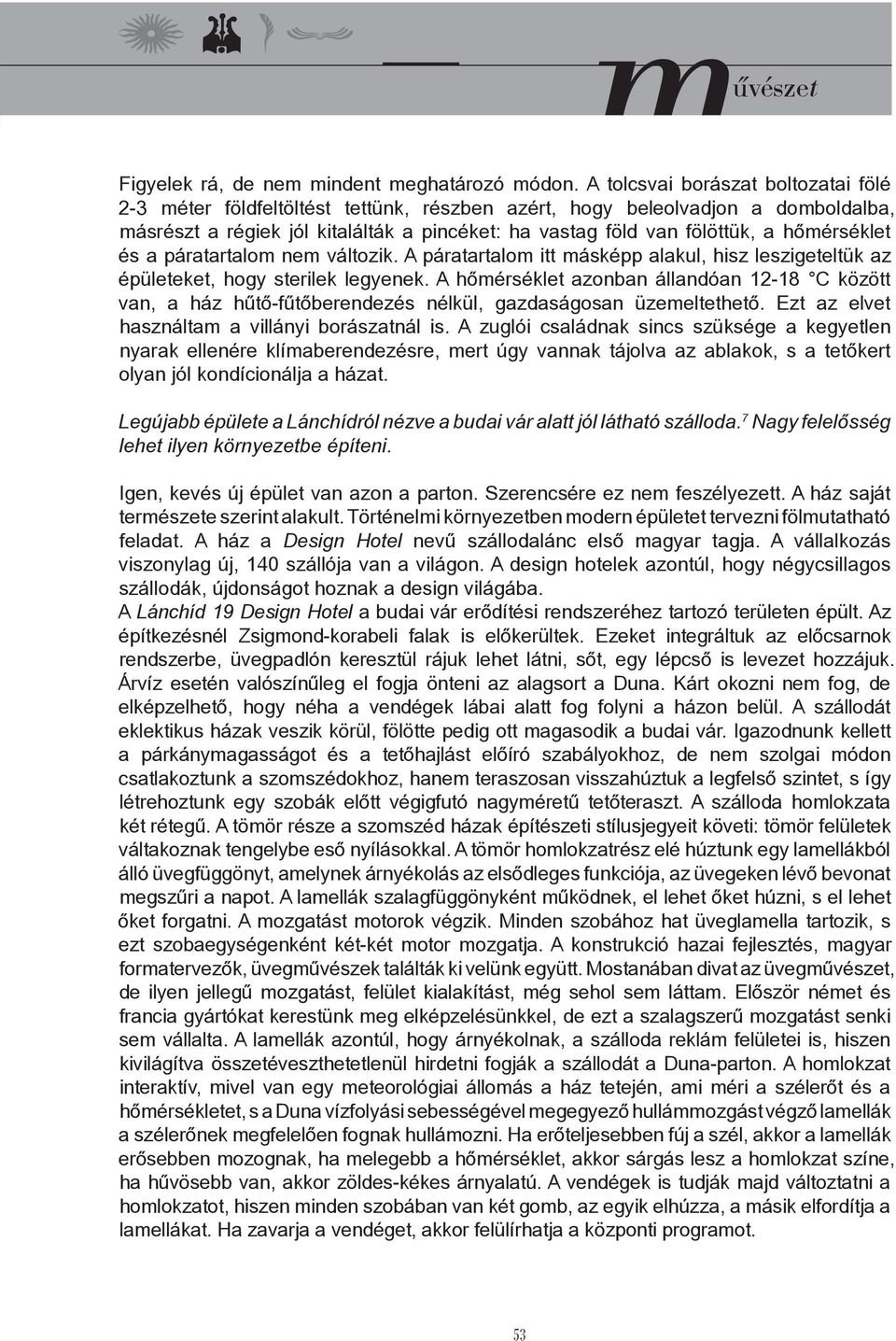 hőmérséklet és a páratartalom nem változik. A páratartalom itt másképp alakul, hisz leszigeteltük az épületeket, hogy sterilek legyenek.