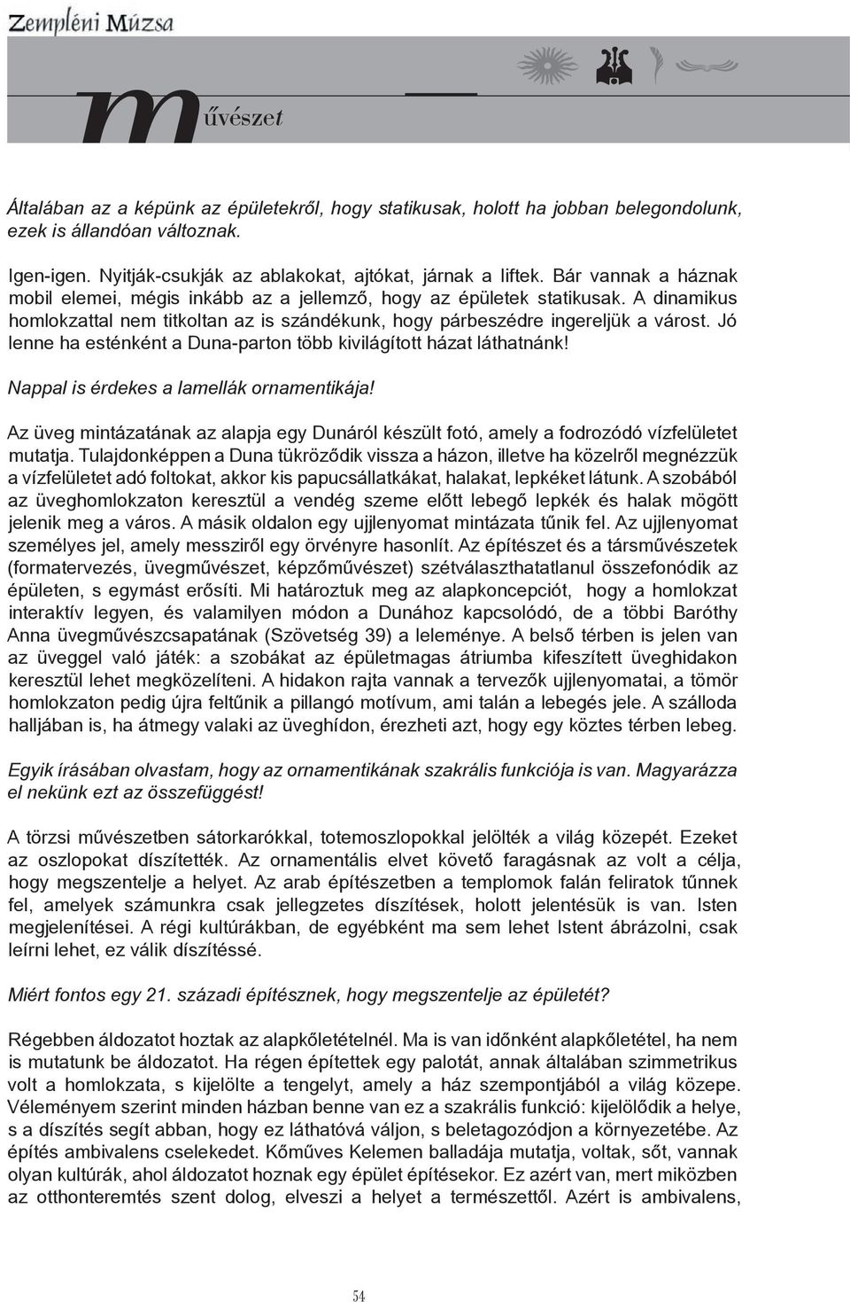 Jó lenne ha esténként a Duna-parton több kivilágított házat láthatnánk! Nappal is érdekes a lamellák ornamentikája!