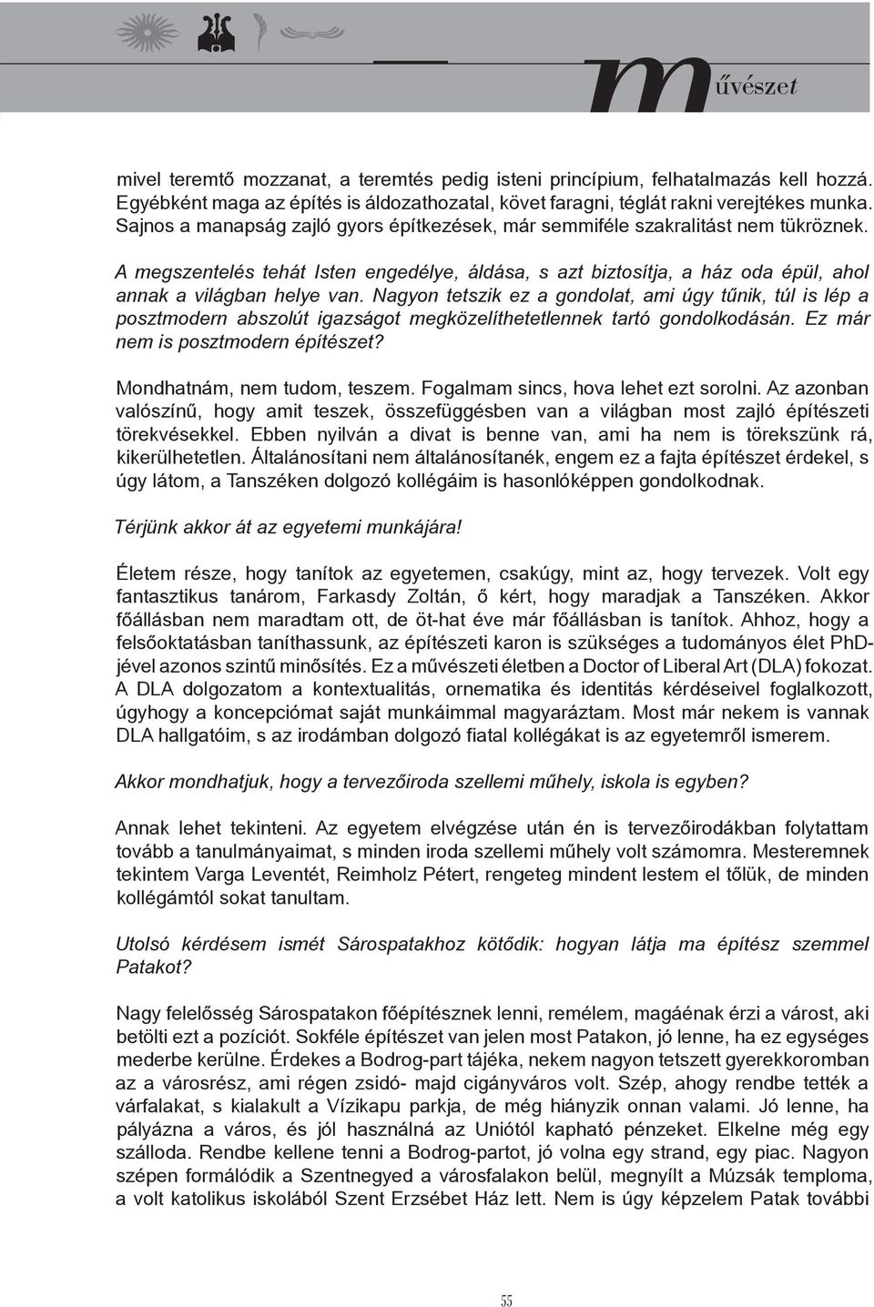 Nagyon tetszik ez a gondolat, ami úgy tűnik, túl is lép a posztmodern abszolút igazságot megközelíthetetlennek tartó gondolkodásán. Ez már nem is posztmodern építészet? Mondhatnám, nem tudom, teszem.