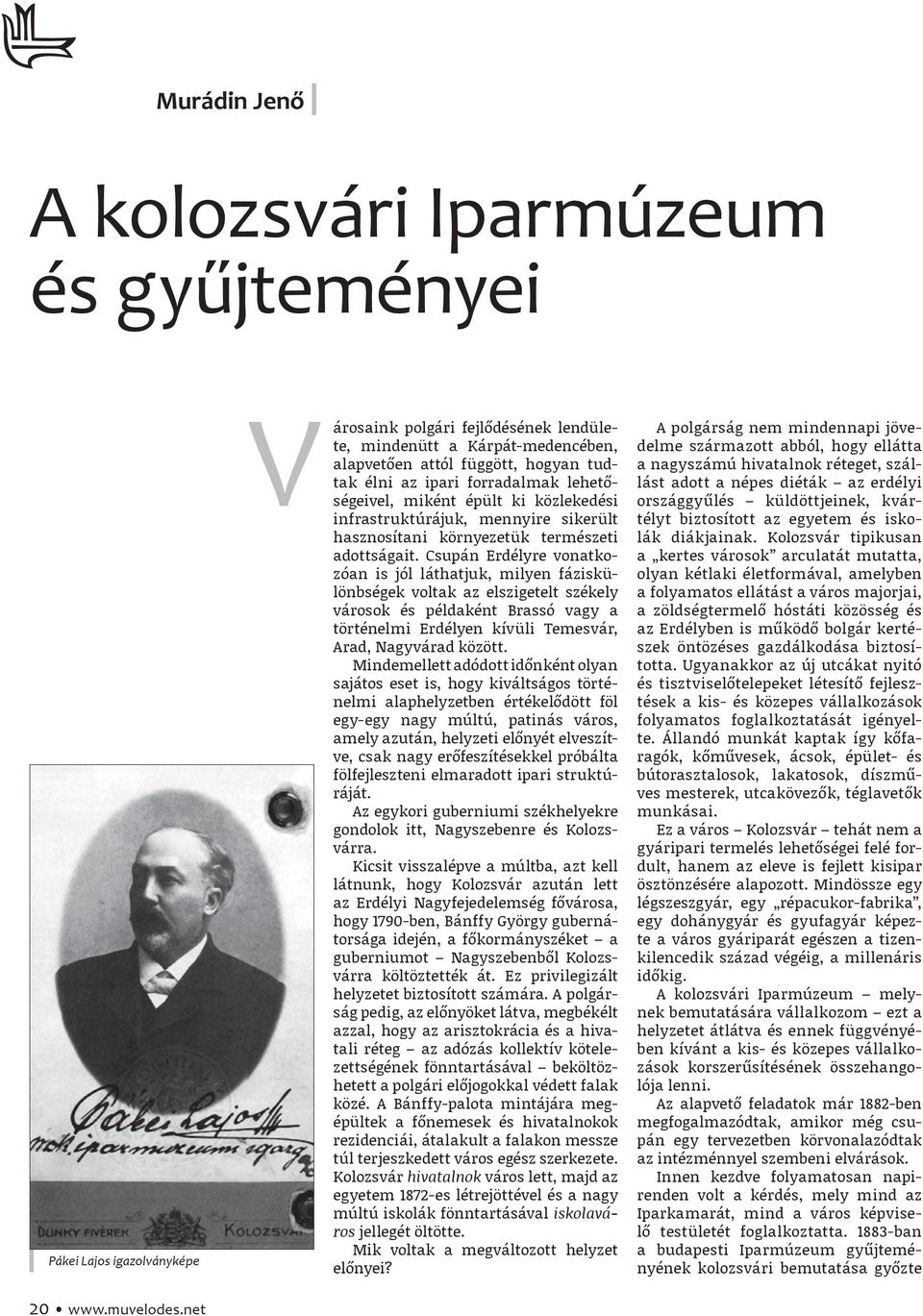 Csupán Erdélyre vonatkozóan is jól láthatjuk, milyen fáziskülönbségek voltak az elszigetelt székely városok és példaként Brassó vagy a történelmi Erdélyen kívüli Temesvár, Arad, Nagyvárad között.