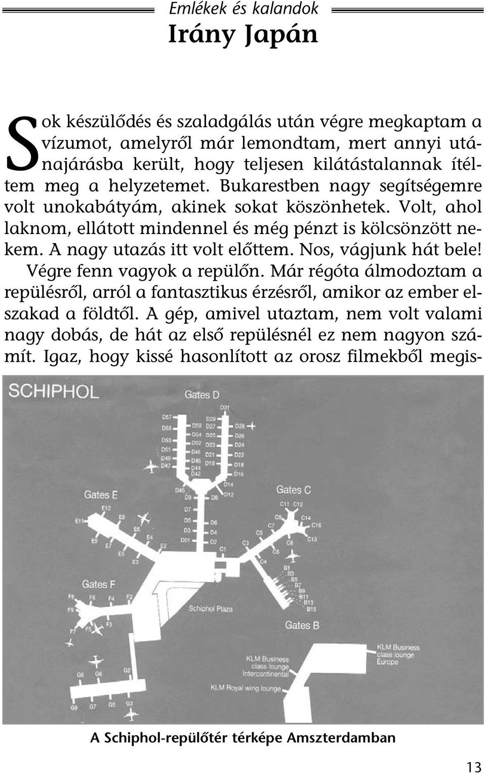 A nagy utazás itt volt elõttem. Nos, vágjunk hát bele! Végre fenn vagyok a repülõn.