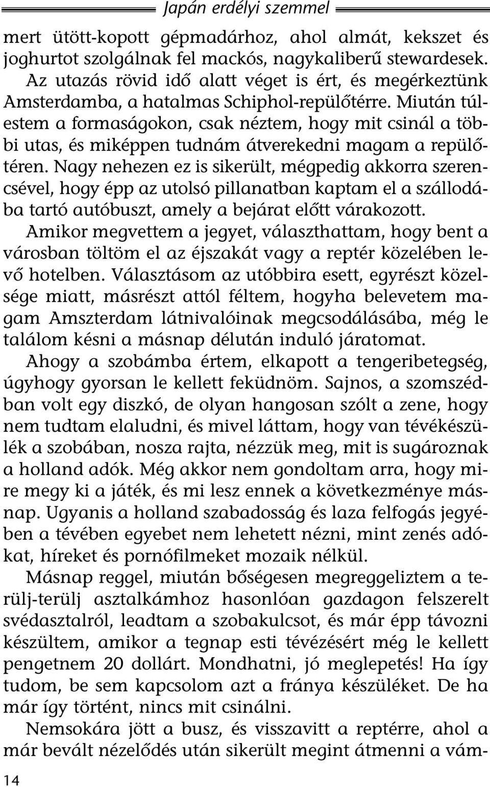 Miután túlestem a formaságokon, csak néztem, hogy mit csinál a többi utas, és miképpen tudnám átverekedni magam a repülõtéren.