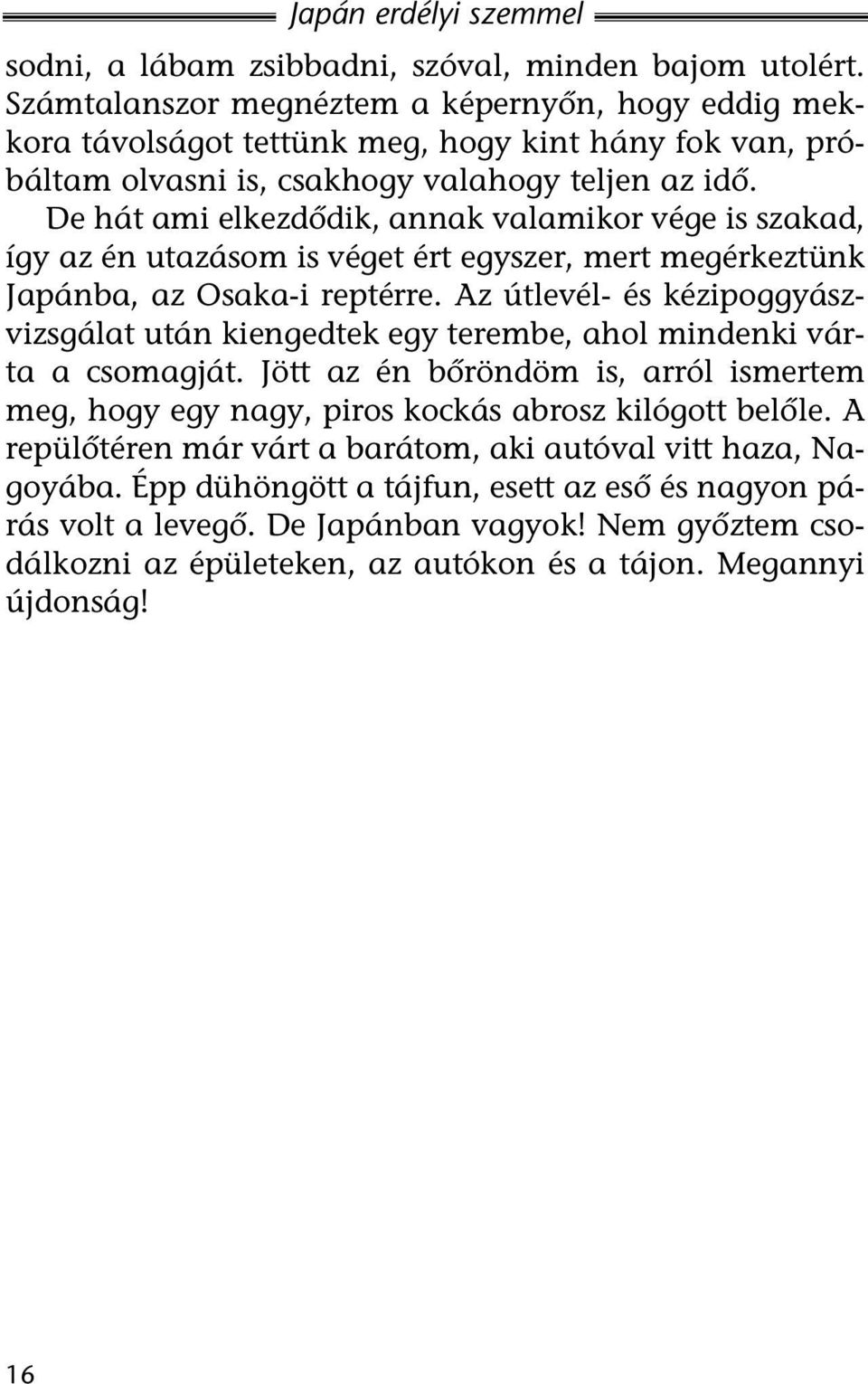 De hát ami elkezdõdik, annak valamikor vége is szakad, így az én utazásom is véget ért egyszer, mert megérkeztünk Japánba, az Osaka-i reptérre.