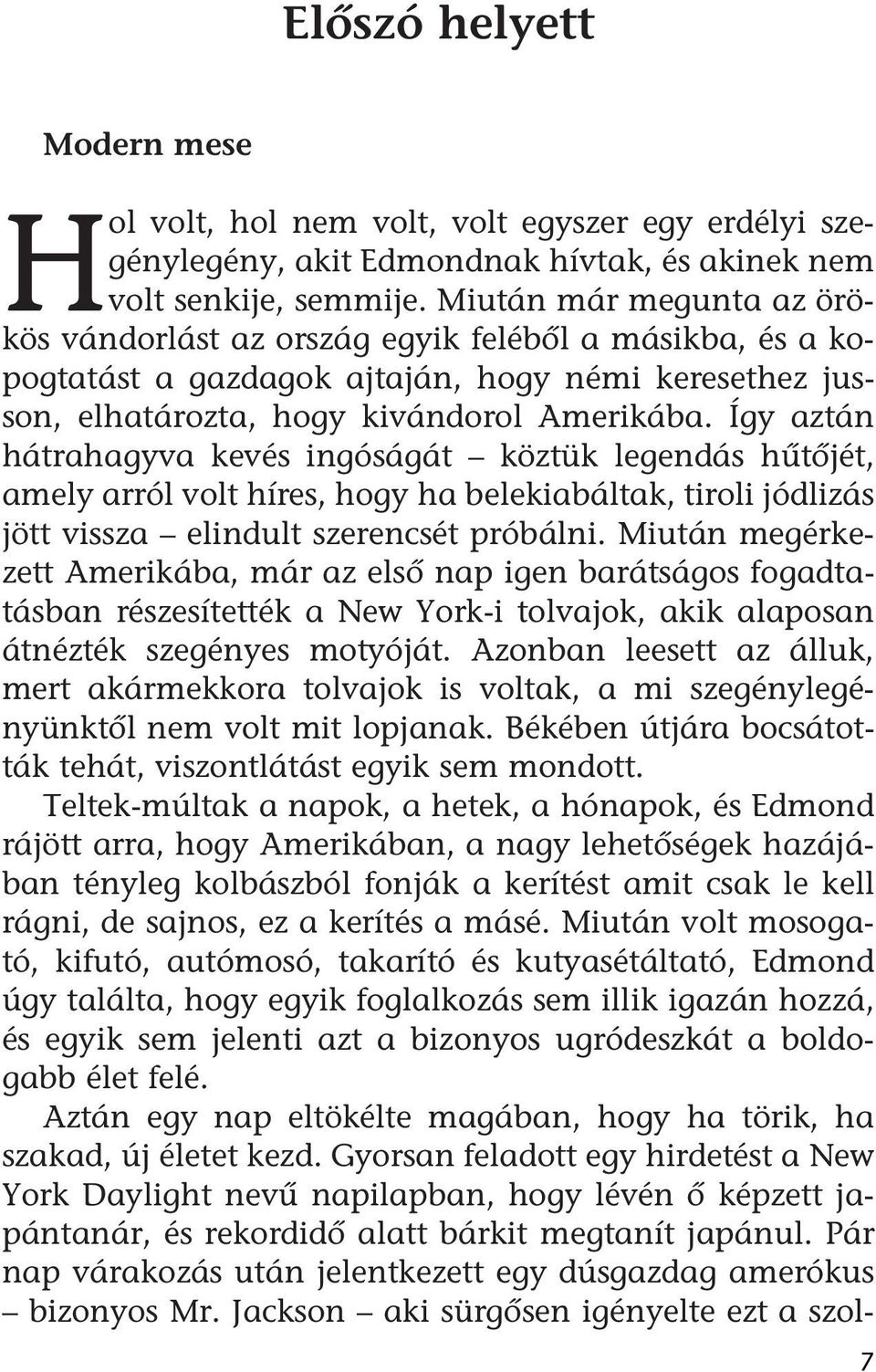 Így aztán hátrahagyva kevés ingóságát köztük legendás hûtõjét, amely arról volt híres, hogy ha belekiabáltak, tiroli jódlizás jött vissza elindult szerencsét próbálni.