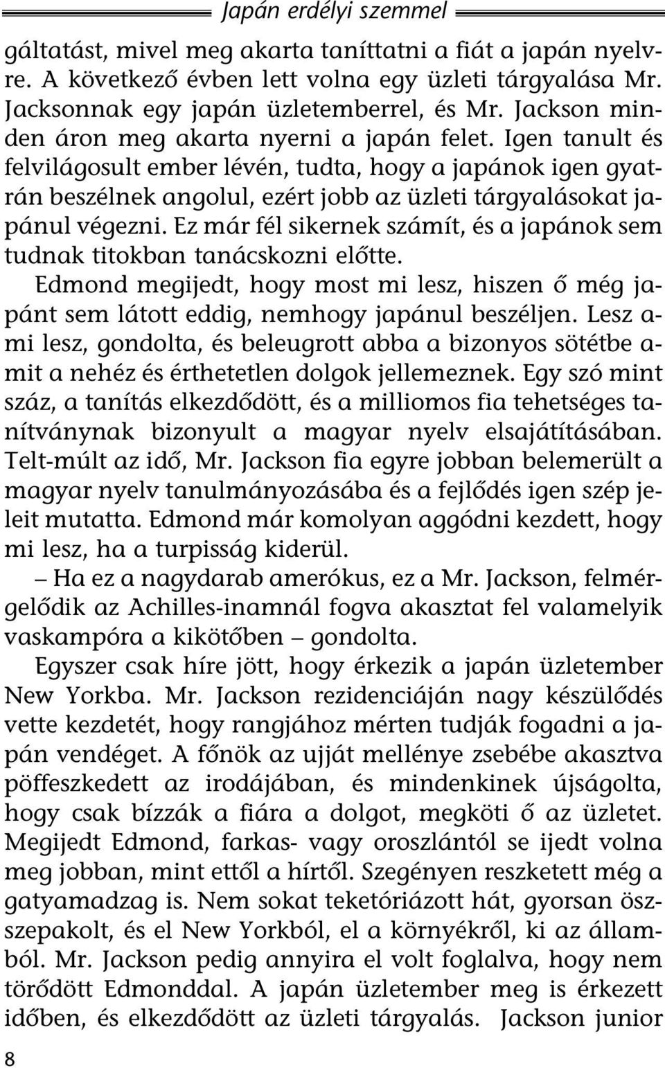 Ez már fél sikernek számít, és a japánok sem tudnak titokban tanácskozni elõtte. Edmond megijedt, hogy most mi lesz, hiszen õ még japánt sem látott eddig, nemhogy japánul beszéljen.