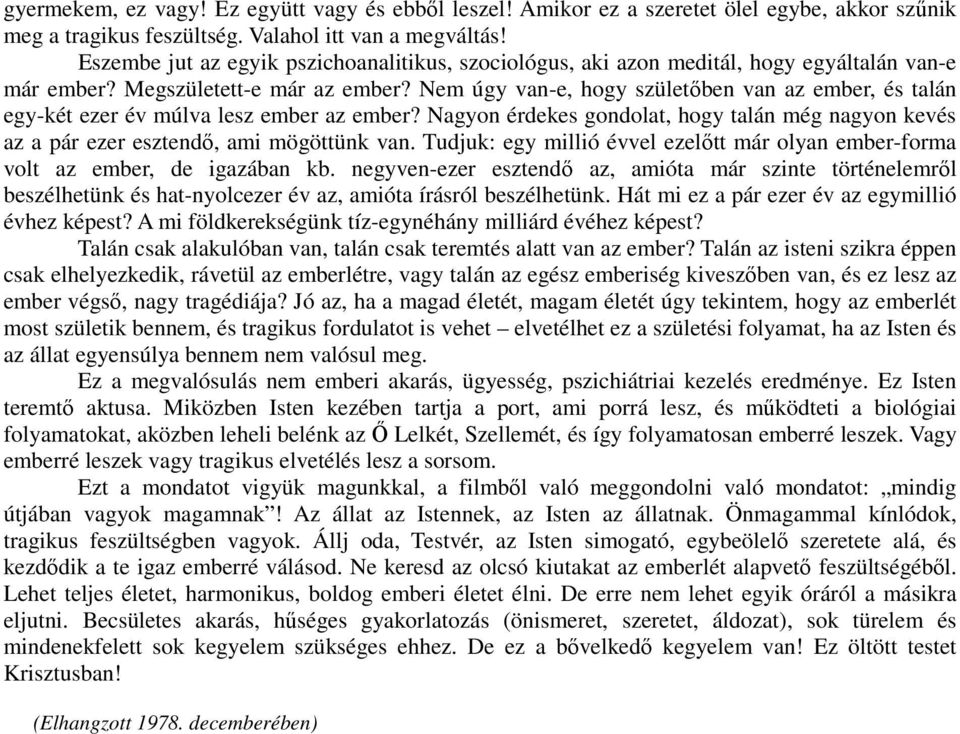 Nem úgy van-e, hogy születőben van az ember, és talán egy-két ezer év múlva lesz ember az ember? Nagyon érdekes gondolat, hogy talán még nagyon kevés az a pár ezer esztendő, ami mögöttünk van.