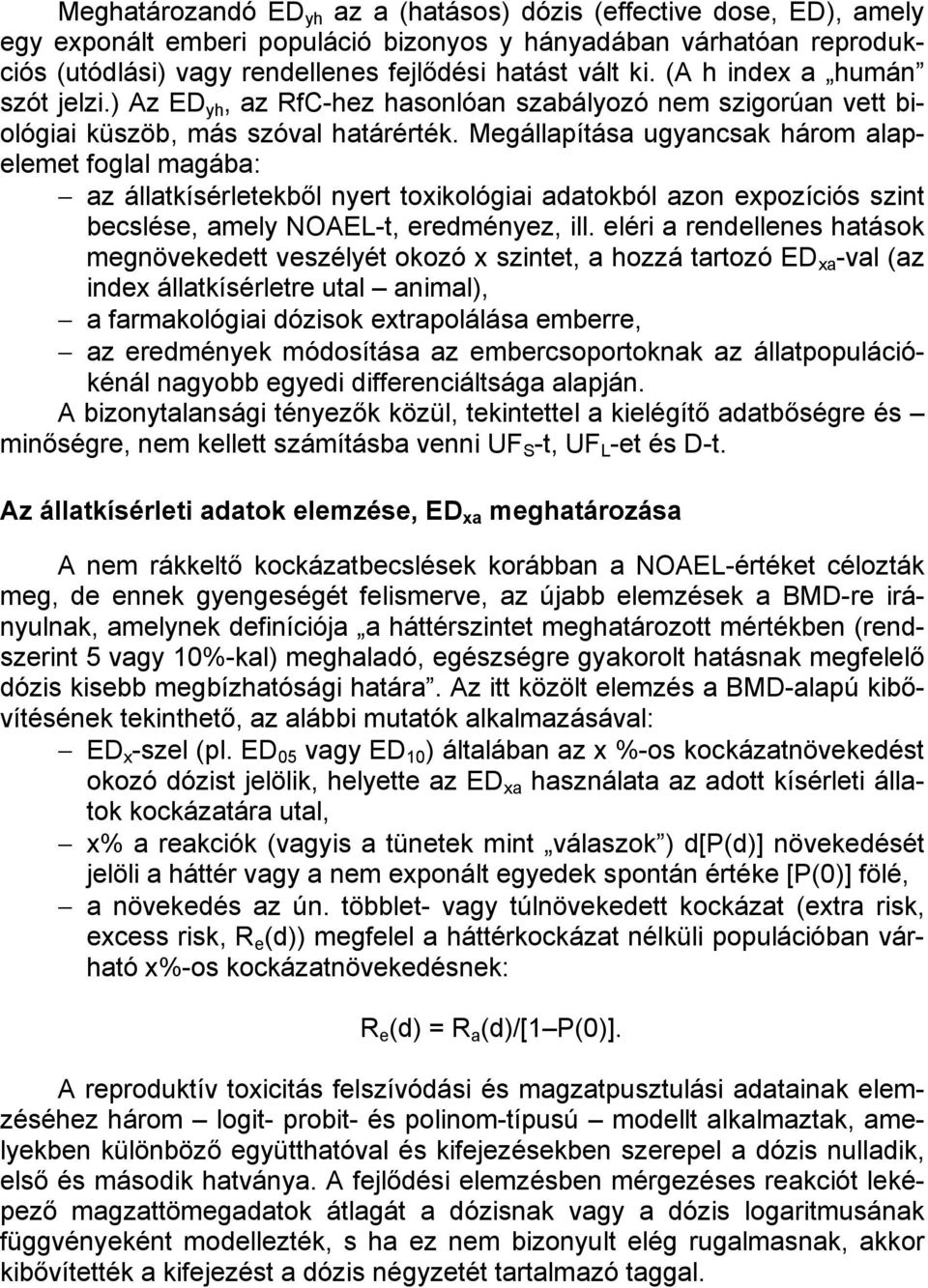 Megállapítása ugyancsak három alapelemet foglal magába: az állatkísérletekből nyert toxikológiai adatokból azon expozíciós szint becslése, amely NOAEL-t, eredményez, ill.