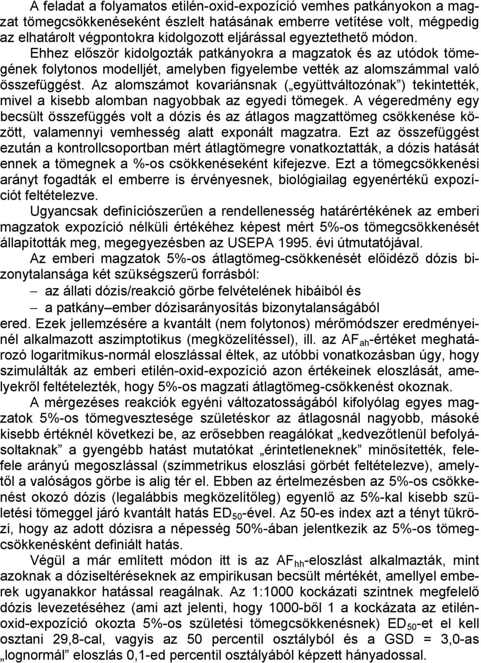 Az alomszámot kovariánsnak ( együttváltozónak ) tekintették, mivel a kisebb alomban nagyobbak az egyedi tömegek.