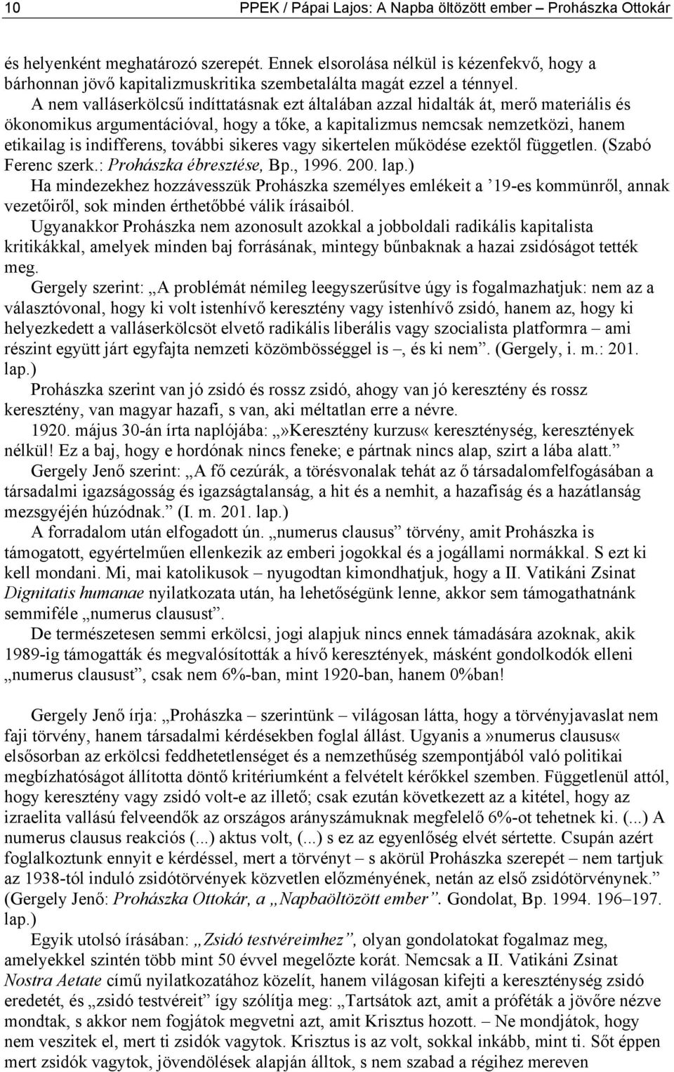 A nem valláserkölcsű indíttatásnak ezt általában azzal hidalták át, merő materiális és ökonomikus argumentációval, hogy a tőke, a kapitalizmus nemcsak nemzetközi, hanem etikailag is indifferens,