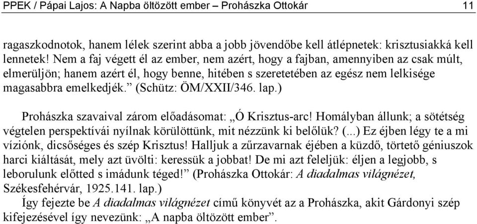 (Schütz: ÖM/XXII/346. lap.) Prohászka szavaival zárom előadásomat: Ó Krisztus-arc! Homályban állunk; a sötétség végtelen perspektívái nyílnak körülöttünk, mit nézzünk ki belőlük? (.