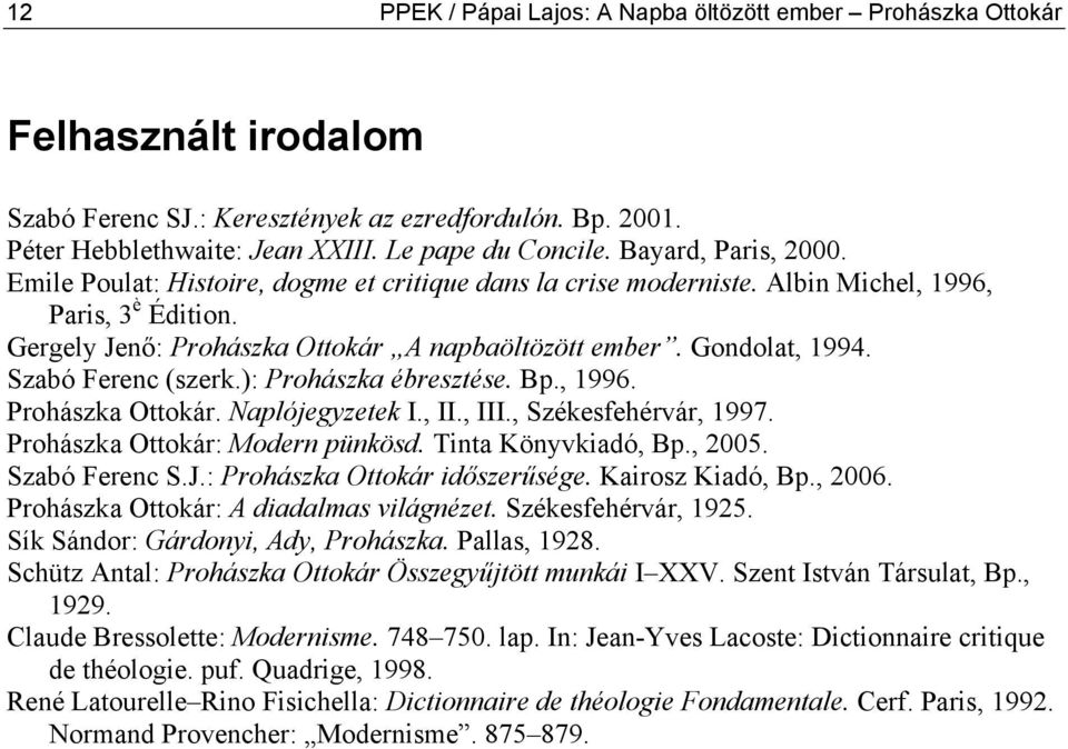 Szabó Ferenc (szerk.): Prohászka ébresztése. Bp., 1996. Prohászka Ottokár. Naplójegyzetek I., II., III., Székesfehérvár, 1997. Prohászka Ottokár: Modern pünkösd. Tinta Könyvkiadó, Bp., 2005.