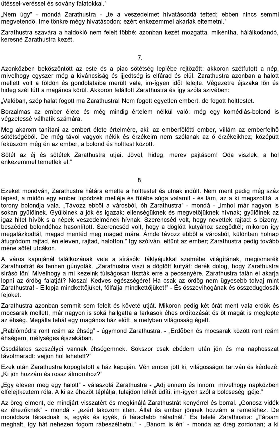 Azonközben beköszöntött az este és a piac sötétség leplébe rejtőzött: akkoron szétfutott a nép, mivelhogy egyszer még a kiváncsiság és ijjedtség is elfárad és elül.