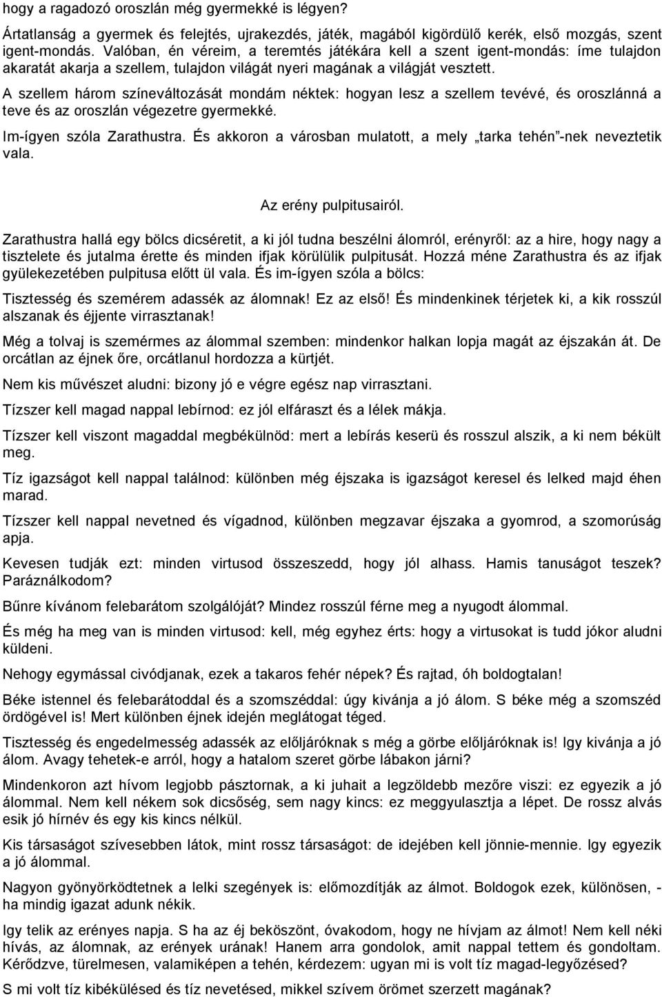 A szellem három színeváltozását mondám néktek: hogyan lesz a szellem tevévé, és oroszlánná a teve és az oroszlán végezetre gyermekké. Im-ígyen szóla Zarathustra.