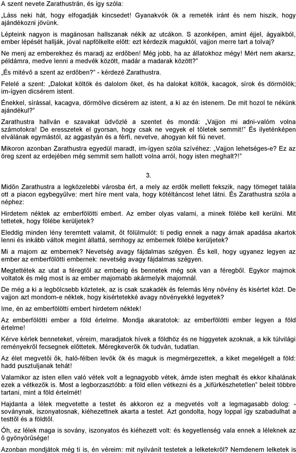 Ne menj az emberekhez és maradj az erdőben! Még jobb, ha az állatokhoz mégy! Mért nem akarsz, példámra, medve lenni a medvék között, madár a madarak között? És mitévő a szent az erdőben?