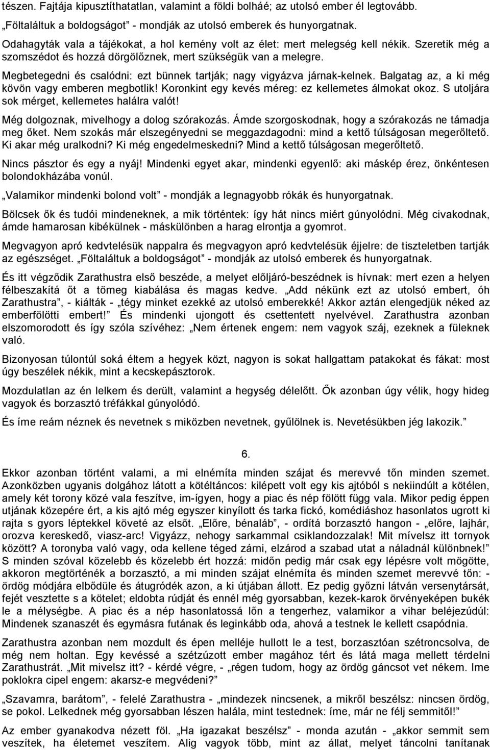 Megbetegedni és csalódni: ezt bünnek tartják; nagy vigyázva járnak-kelnek. Balgatag az, a ki még kövön vagy emberen megbotlik! Koronkint egy kevés méreg: ez kellemetes álmokat okoz.