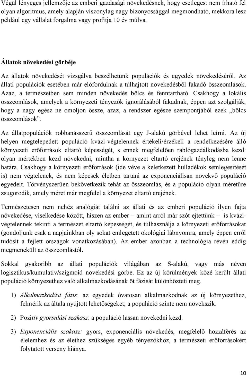 Az állati populációk esetében már előfordulnak a túlhajtott növekedésből fakadó összeomlások. Azaz, a természetben sem minden növekedés bölcs és fenntartható.